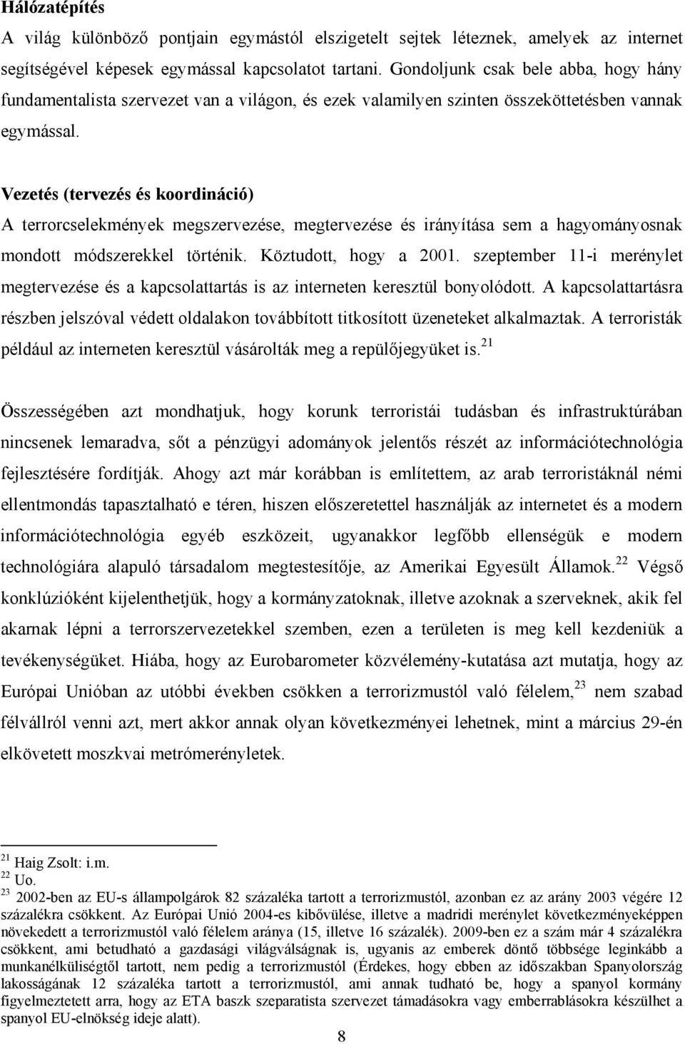 Vezetés (tervezés és koordináció) A terrorcselekmények megszervezése, megtervezése és irányítása sem a hagyományosnak mondott módszerekkel történik. Köztudott, hogy a 2001.