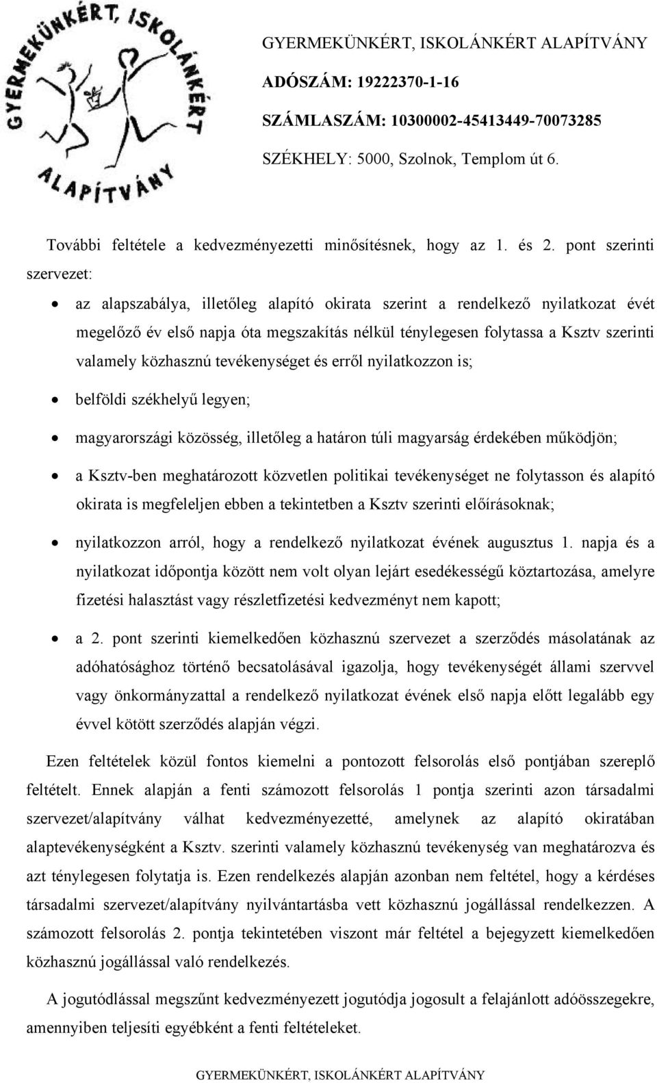 közhasznú tevékenységet és erről nyilatkozzon is; belföldi székhelyű legyen; magyarországi közösség, illetőleg a határon túli magyarság érdekében működjön; a Ksztv-ben meghatározott közvetlen