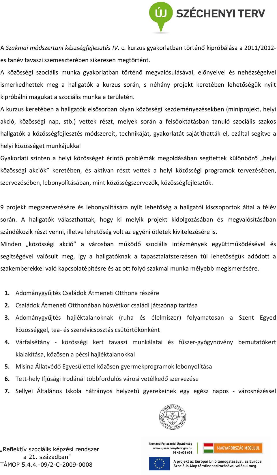 magukat a szociális munka e területén. A kurzus keretében a hallgatók elsősorban olyan közösségi kezdeményezésekben (miniprojekt, helyi akció, közösségi nap, stb.