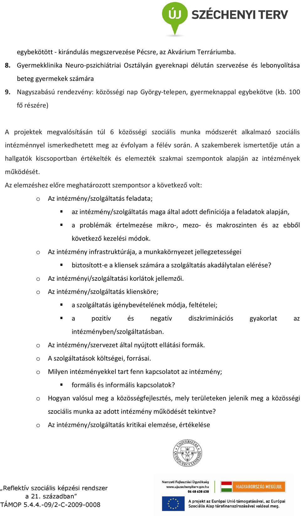 100 fő részére) A projektek megvalósításán túl 6 közösségi szociális munka módszerét alkalmazó szociális intézménnyel ismerkedhetett meg az évfolyam a félév során.