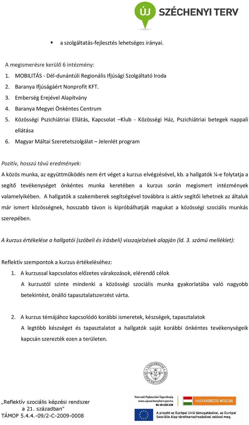 Magyar Máltai Szeretetszolgálat Jelenlét program Pozitív, hosszú távú eredmények: A közös munka, az együttműködés nem ért véget a kurzus elvégzésével, kb.