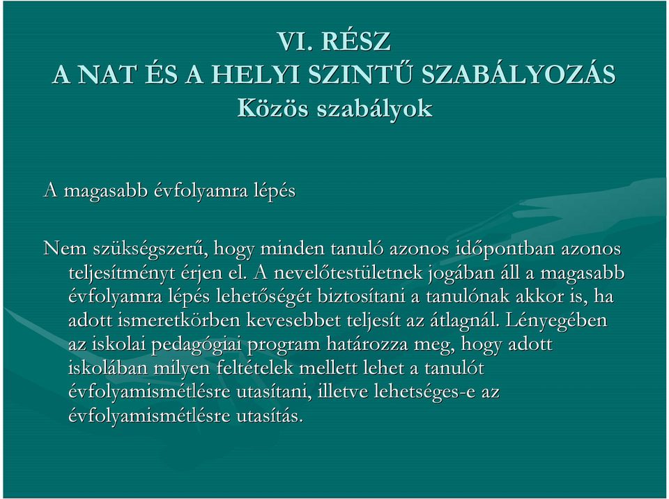 A nevelőtestületnek jogában áll a magasabb évfolyamra lépés lehetőségét biztosítani a tanulónak akkor is, ha adott ismeretkörben