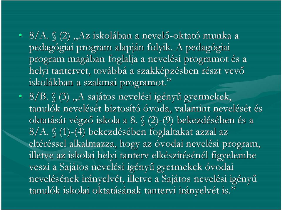 (3) A sajátos nevelési igényű gyermekek, tanulók nevelését biztosító ó voda, valamint nevelését és oktatását végző iskola a 8. (2)-(9) bekezdésében és a 8/A.