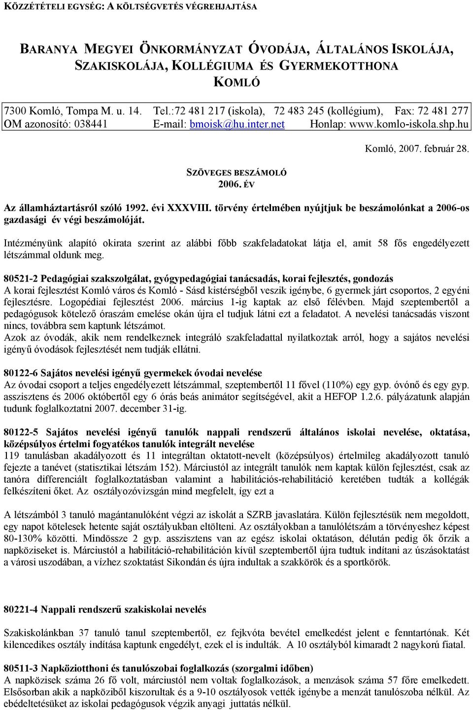 ÉV Az államháztartásról szóló 1992. évi XXXVIII. törvény értelmében nyújtjuk be beszámolónkat a 2006-os gazdasági év végi beszámolóját.