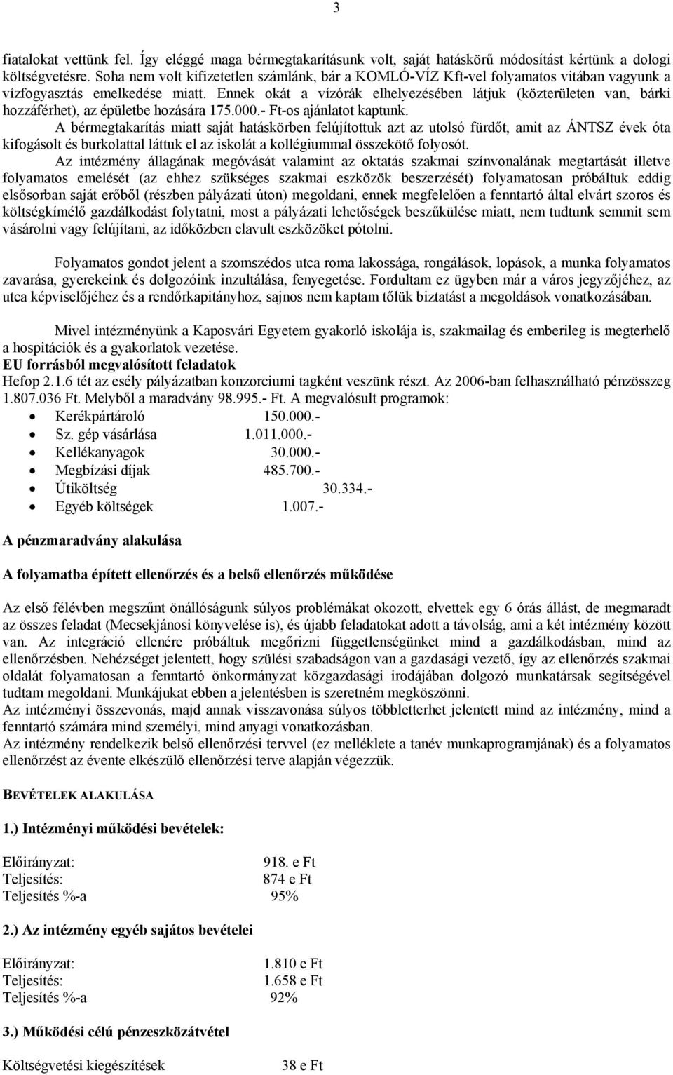 Ennek okát a vízórák elhelyezésében látjuk (közterületen van, bárki hozzáférhet), az épületbe hozására 175.000.- Ft-os ajánlatot kaptunk.