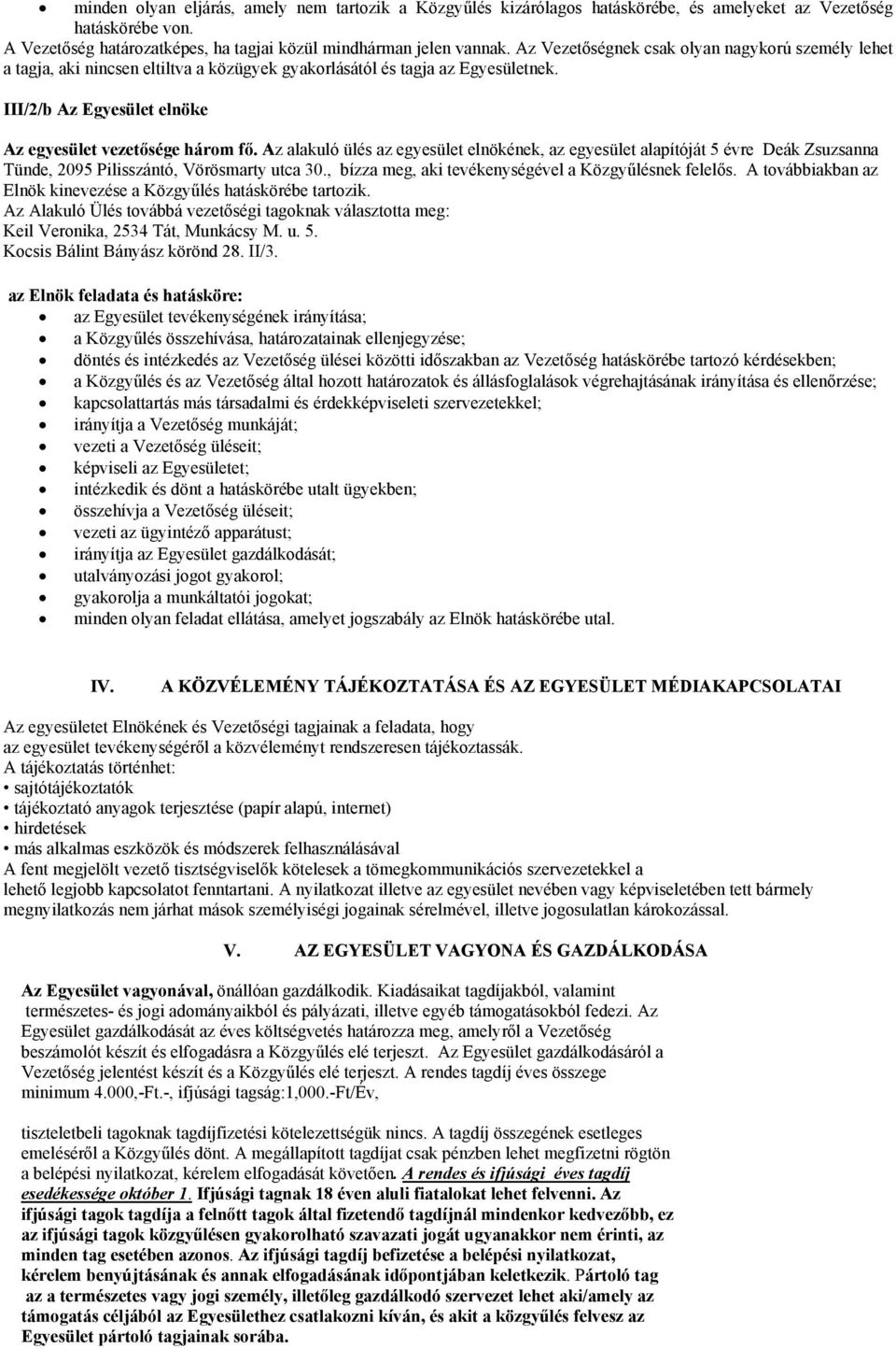 Az alakuló ülés az egyesület elnökének, az egyesület alapítóját 5 évre Deák Zsuzsanna Tünde, 2095 Pilisszántó, Vörösmarty utca 30., bízza meg, aki tevékenységével a Közgyűlésnek felelős.