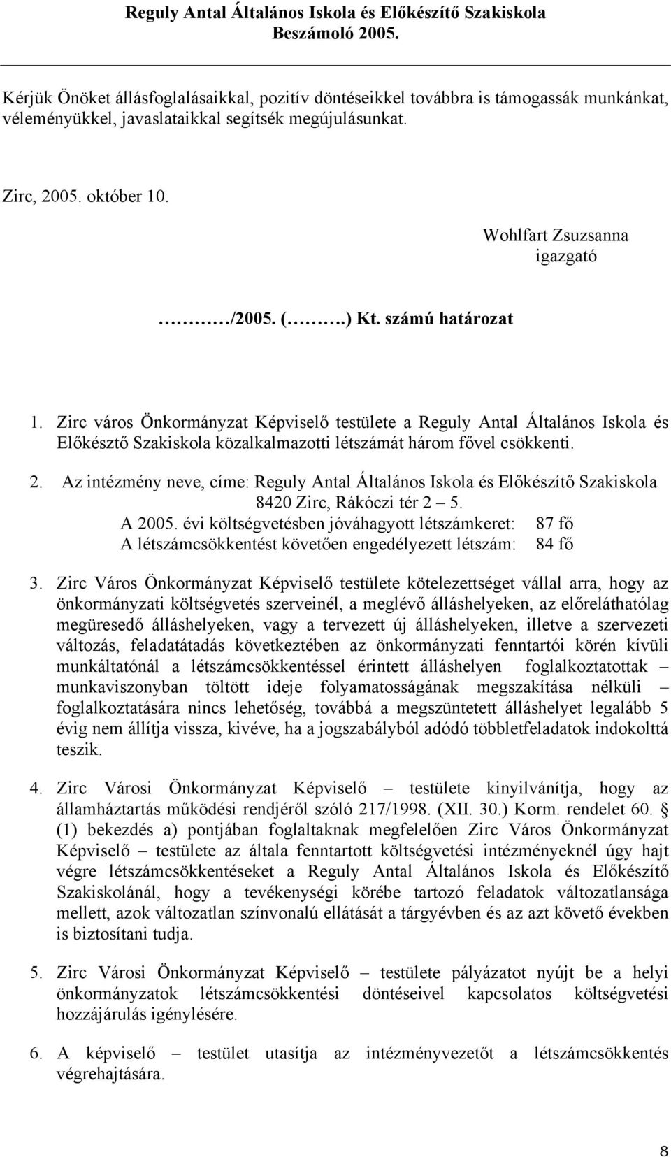 Zirc város Önkormányzat Képviselő testülete a Reguly Antal Általános Iskola és Előkésztő Szakiskola közalkalmazotti létszámát három fővel csökkenti. 2.