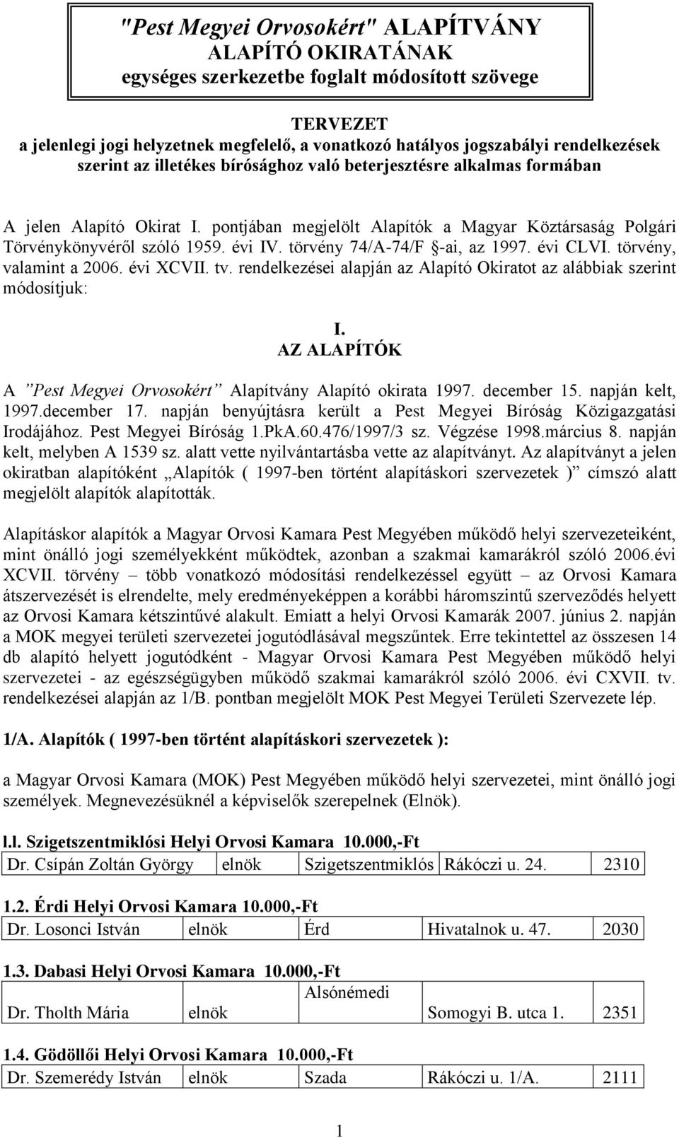 törvény 74/A-74/F -ai, az 1997. évi CLVI. törvény, valamint a 2006. évi XCVII. tv. rendelkezései alapján az Alapító Okiratot az alábbiak szerint módosítjuk: I.