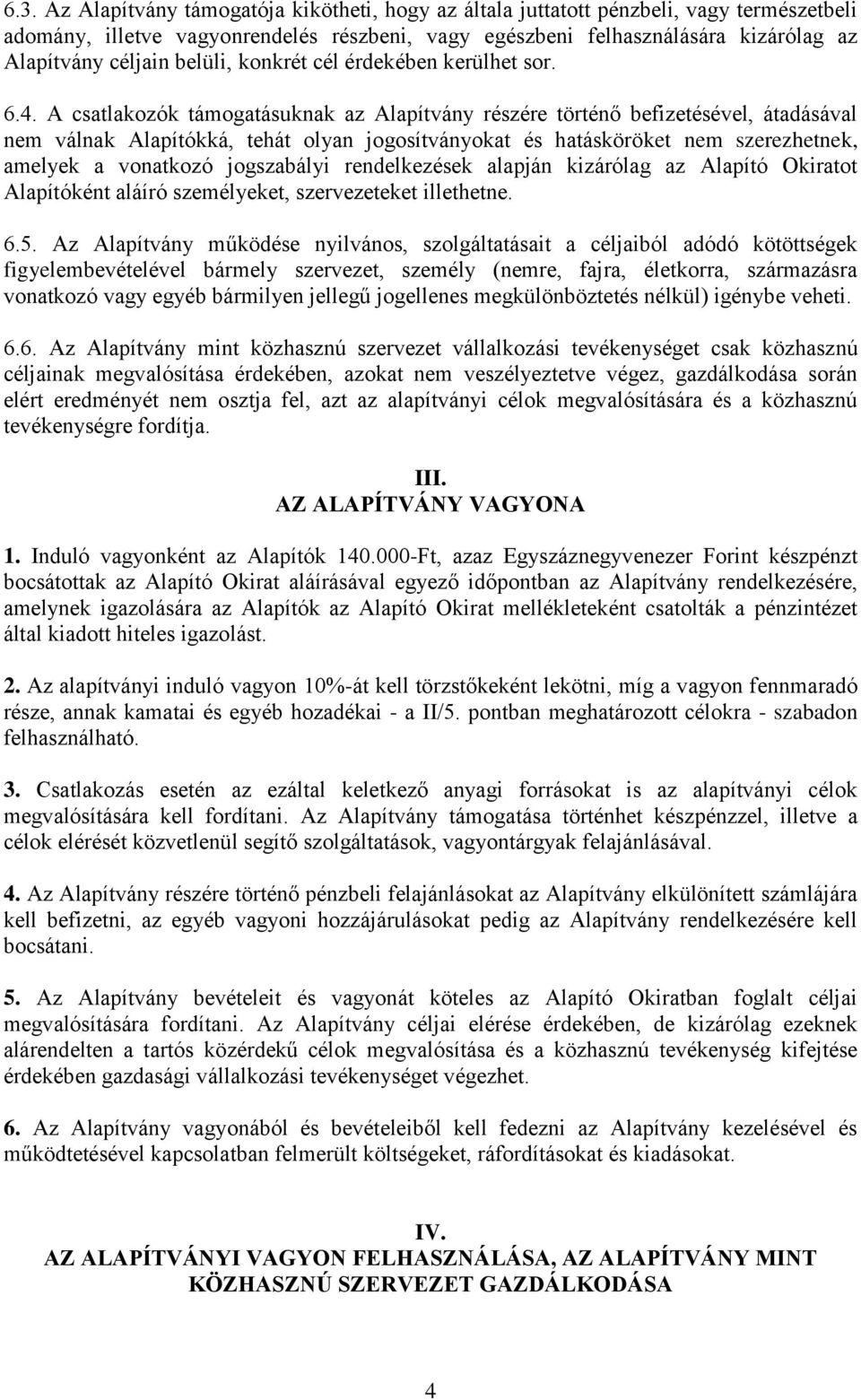 A csatlakozók támogatásuknak az Alapítvány részére történő befizetésével, átadásával nem válnak Alapítókká, tehát olyan jogosítványokat és hatásköröket nem szerezhetnek, amelyek a vonatkozó