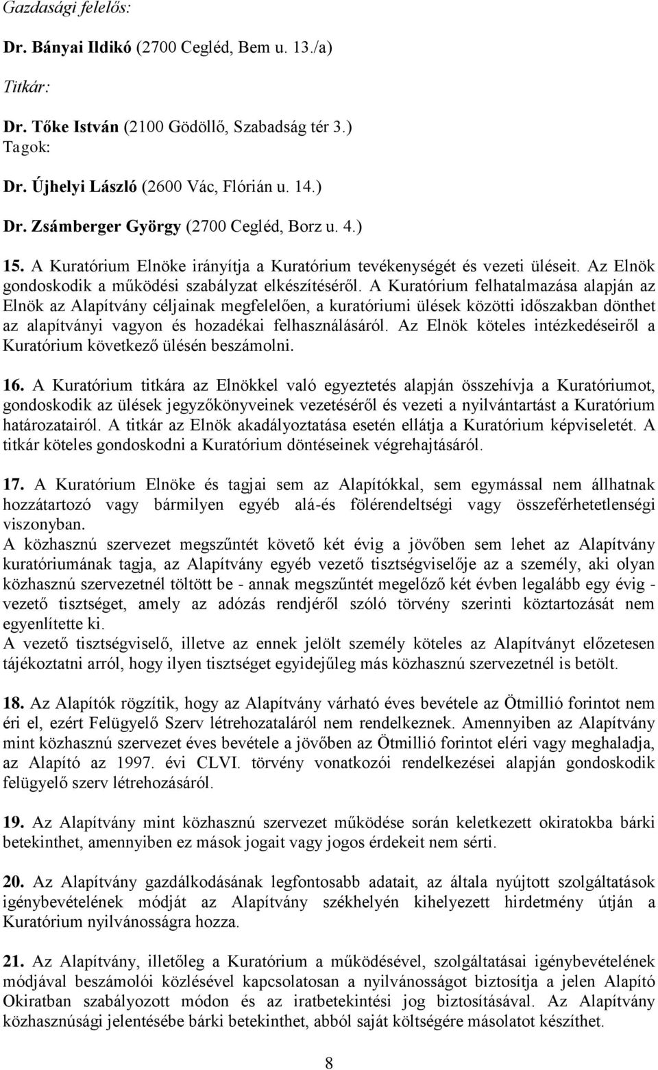 A Kuratórium felhatalmazása alapján az Elnök az Alapítvány céljainak megfelelően, a kuratóriumi ülések közötti időszakban dönthet az alapítványi vagyon és hozadékai felhasználásáról.