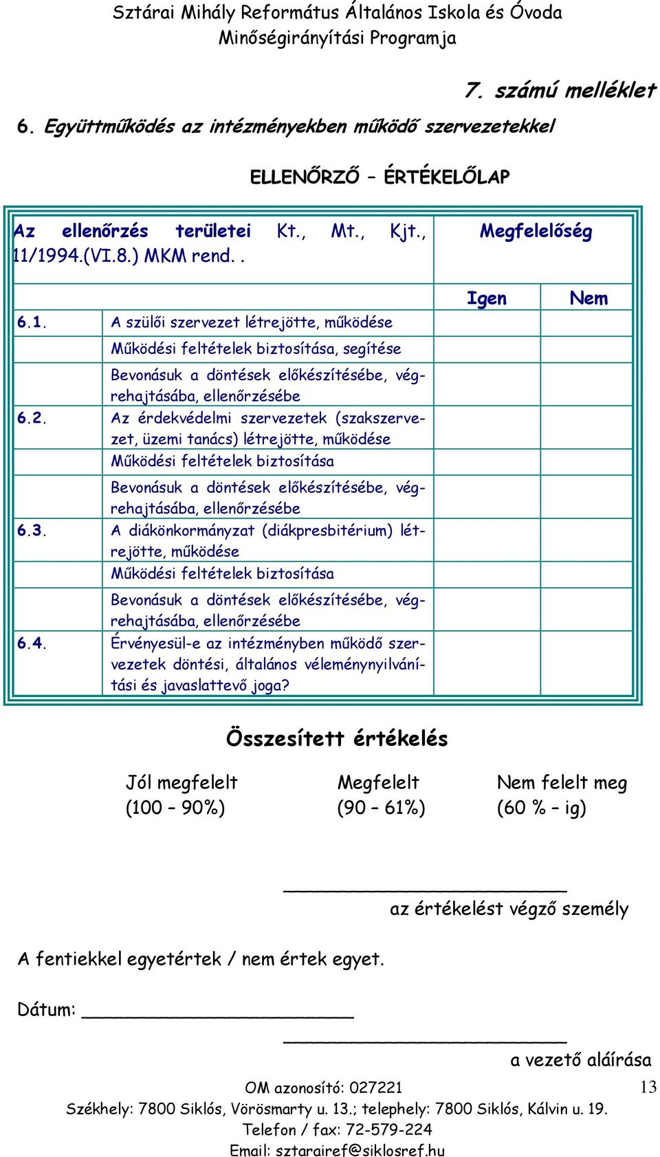 Az érdekvédelmi szervezetek (szakszervezet, üzemi tanács) létrejötte, működése Működési feltételek biztosítása Bevonásuk a döntések előkészítésébe, végrehajtásába, ellenőrzésébe 6.3.