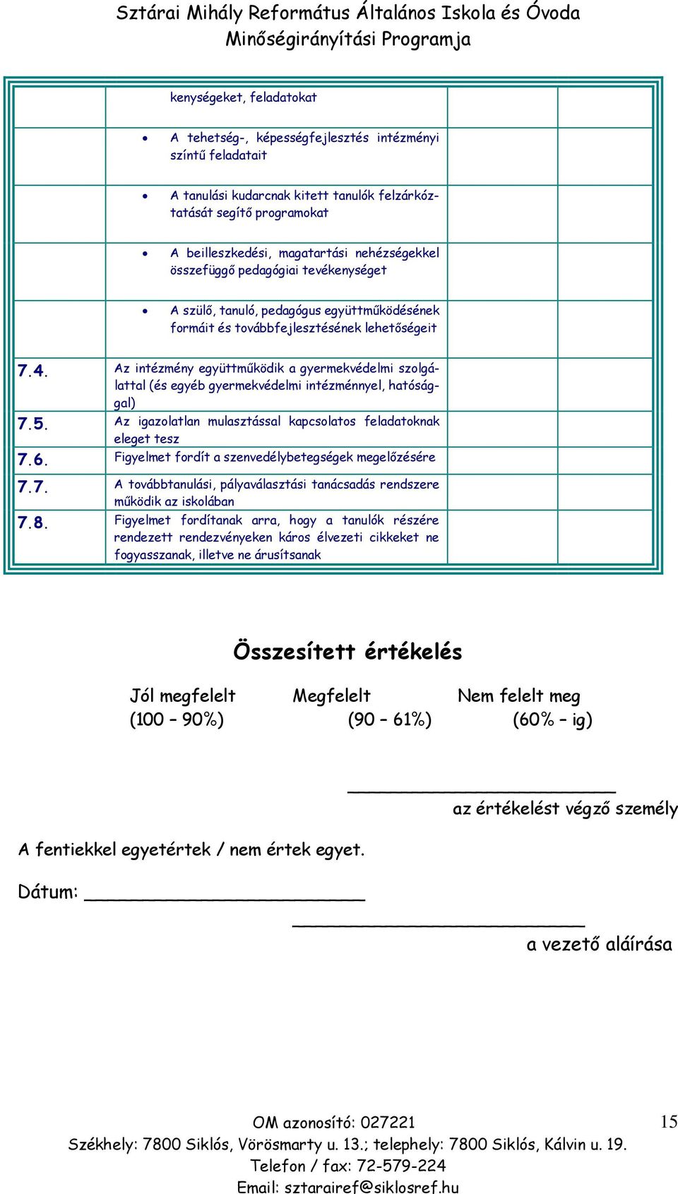 Az intézmény együttműködik a gyermekvédelmi szolgálattal (és egyéb gyermekvédelmi intézménnyel, hatósággal) 7.5. Az igazolatlan mulasztással kapcsolatos feladatoknak eleget tesz 7.6.