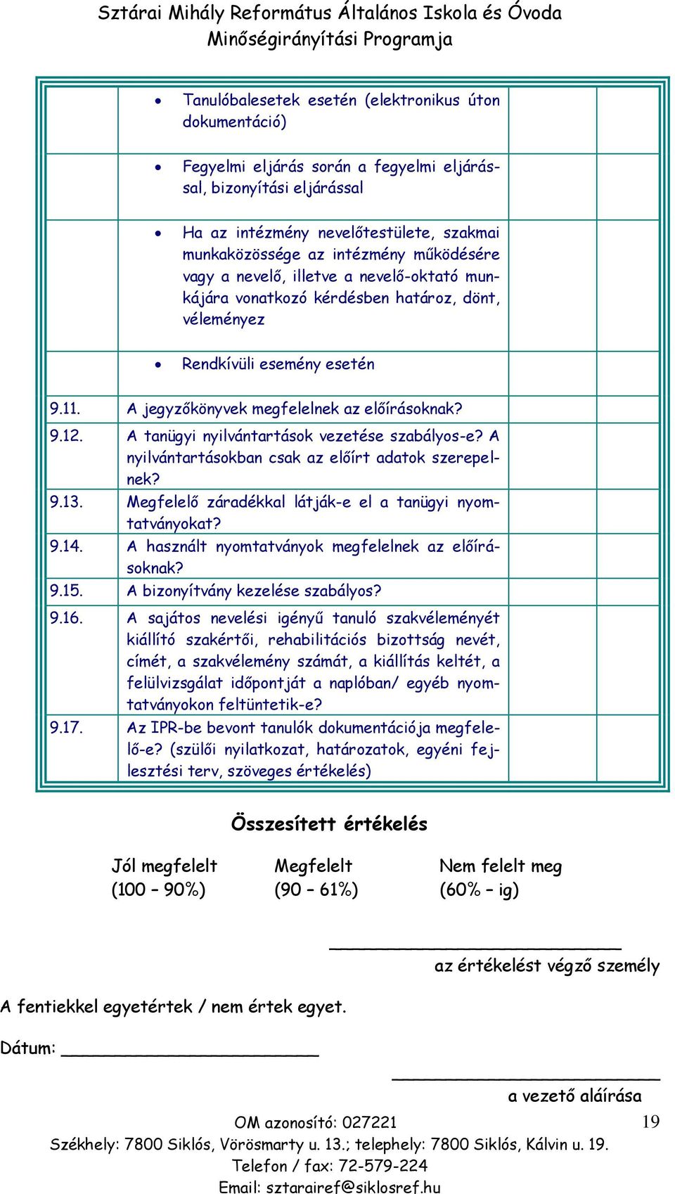 A tanügyi nyilvántartások vezetése szabályos-e? A nyilvántartásokban csak az előírt adatok szerepelnek? 9.13. Megfelelő záradékkal látják-e el a tanügyi nyomtatványokat? 9.14.