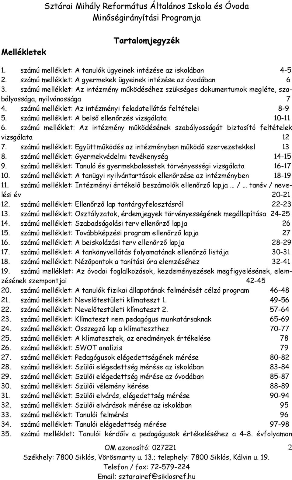 számú melléklet: A belső ellenőrzés vizsgálata 10-11 6. számú melléklet: Az intézmény működésének szabályosságát biztosító feltételek vizsgálata 12 7.