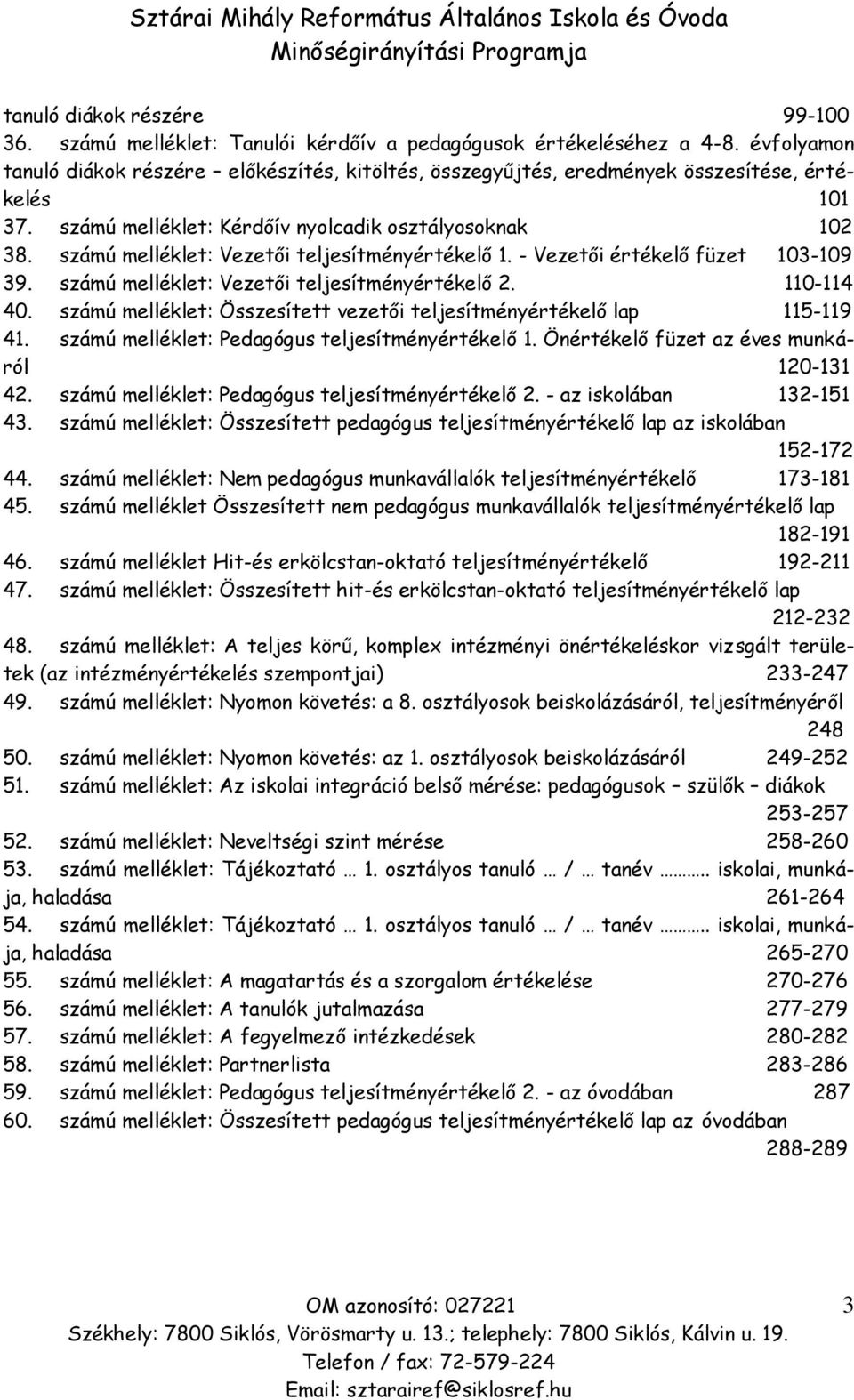 számú melléklet: Vezetői teljesítményértékelő 1. - Vezetői értékelő füzet 103-109 39. számú melléklet: Vezetői teljesítményértékelő 2. 110-114 40.