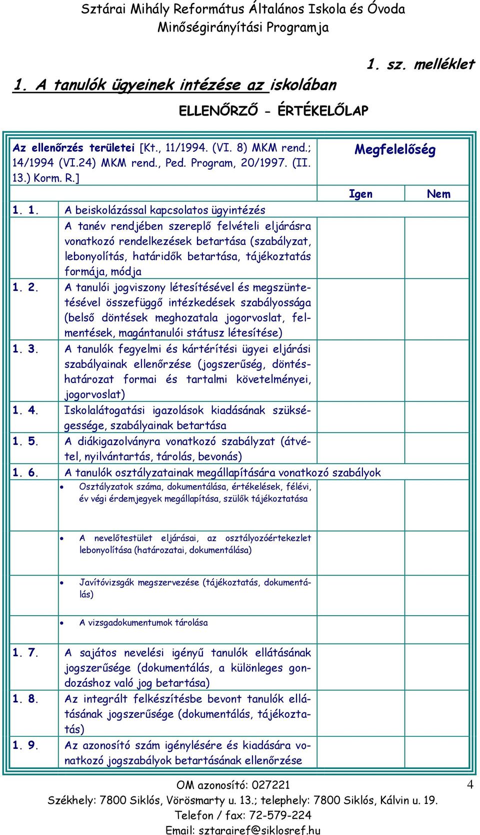 1. A beiskolázással kapcsolatos ügyintézés A tanév rendjében szereplő felvételi eljárásra vonatkozó rendelkezések betartása (szabályzat, lebonyolítás, határidők betartása, tájékoztatás formája, módja