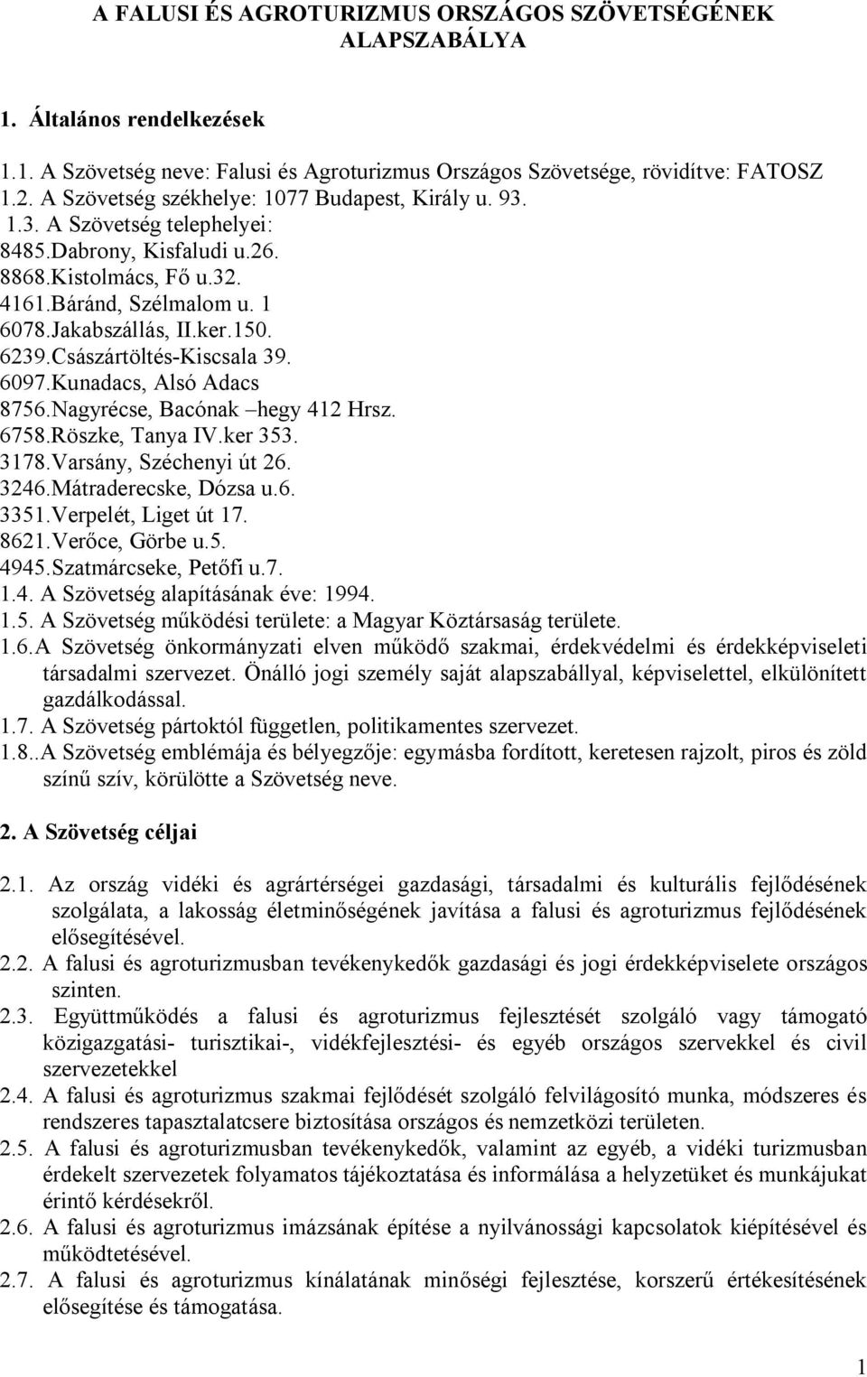 6239.Császártöltés-Kiscsala 39. 6097.Kunadacs, Alsó Adacs 8756.Nagyrécse, Bacónak hegy 412 Hrsz. 6758.Röszke, Tanya IV.ker 353. 3178.Varsány, Széchenyi út 26. 3246.Mátraderecske, Dózsa u.6. 3351.