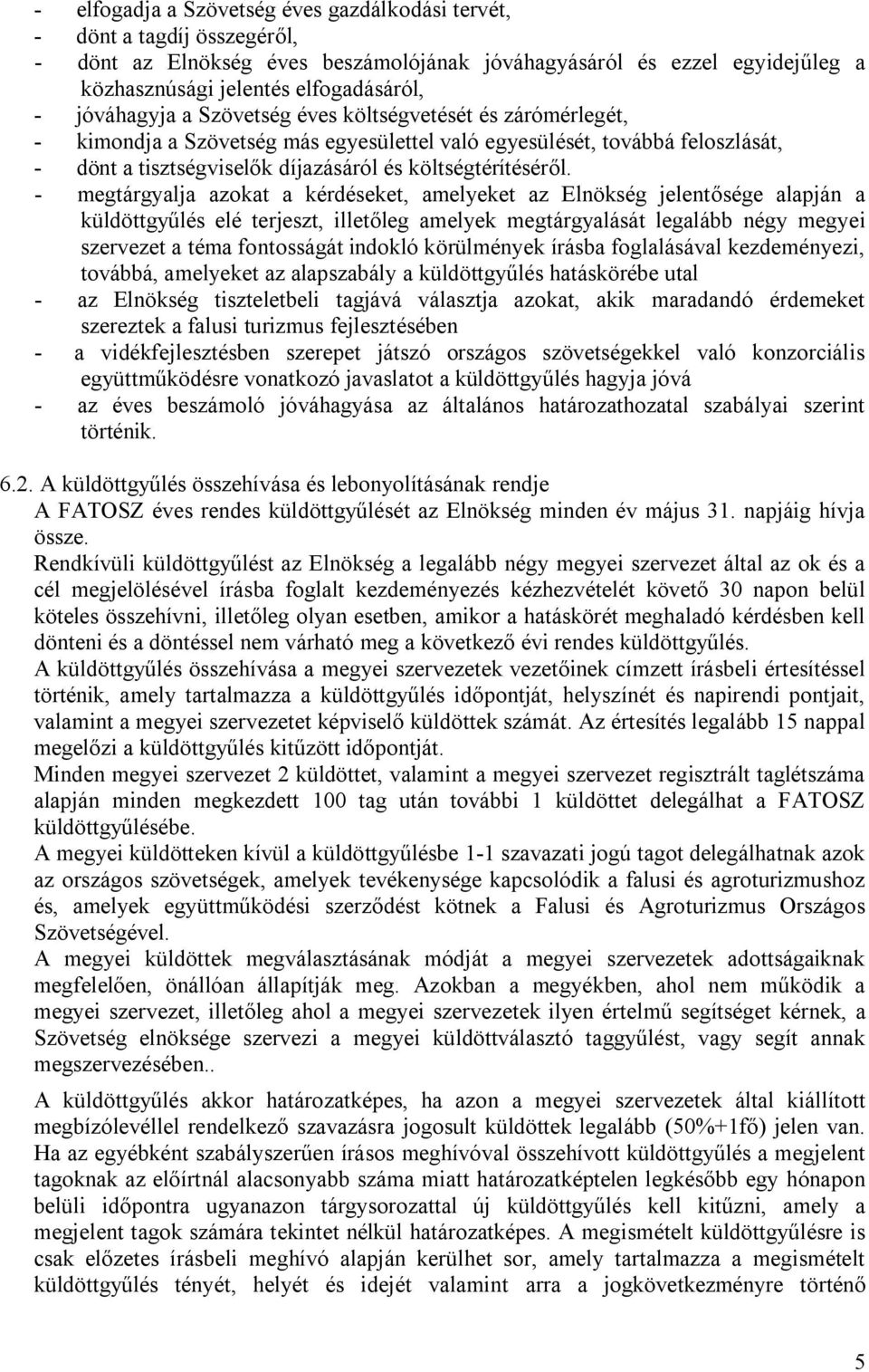 - megtárgyalja azokat a kérdéseket, amelyeket az Elnökség jelentősége alapján a küldöttgyűlés elé terjeszt, illetőleg amelyek megtárgyalását legalább négy megyei szervezet a téma fontosságát indokló