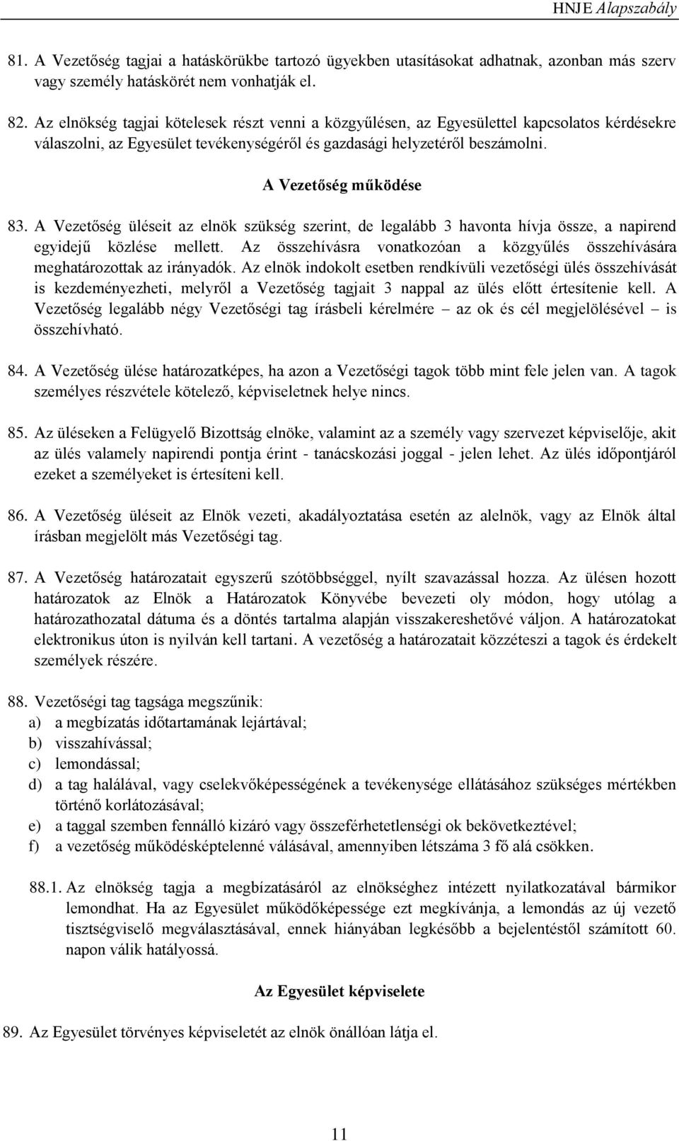 A Vezetőség üléseit az elnök szükség szerint, de legalább 3 havonta hívja össze, a napirend egyidejű közlése mellett.