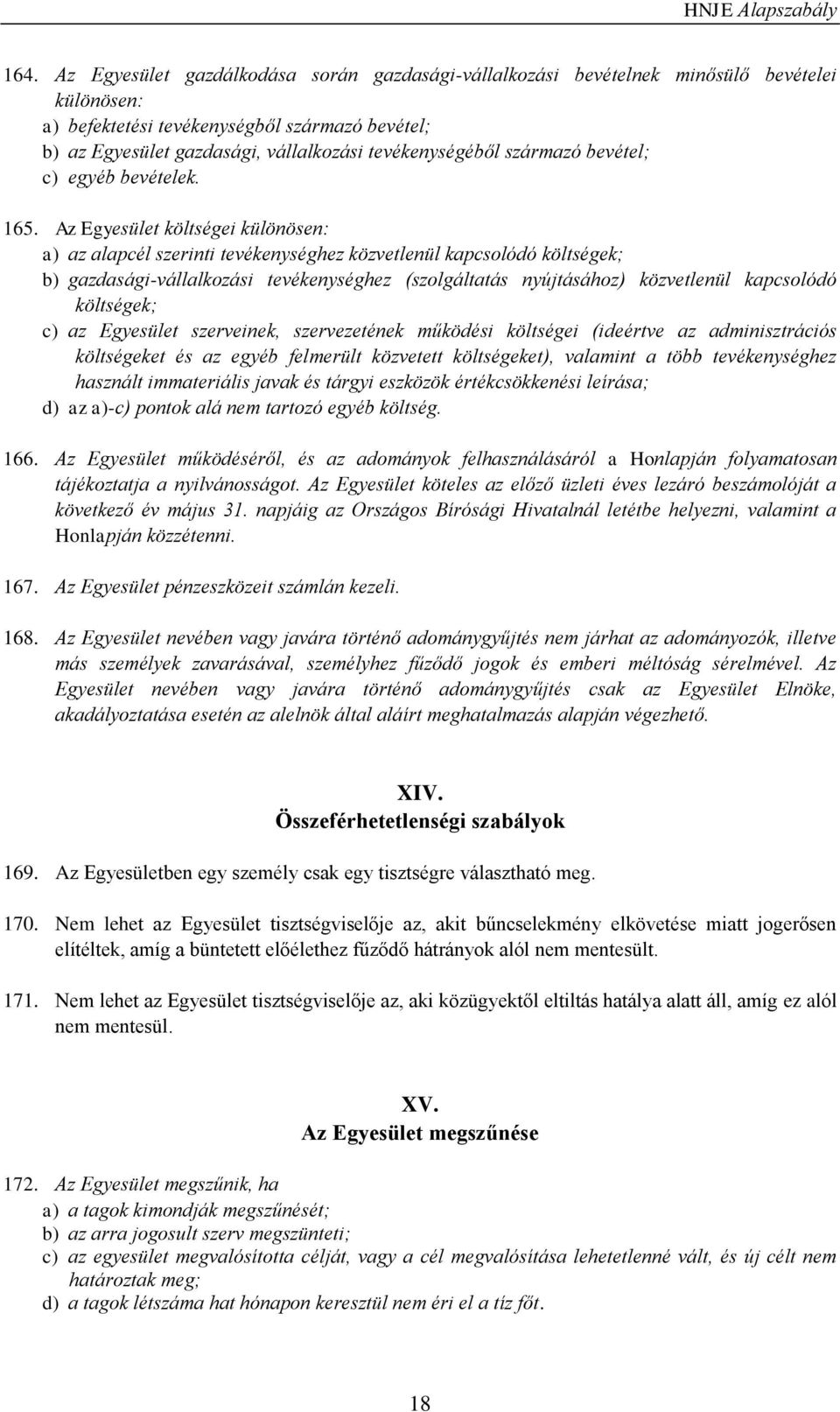 Az Egyesület költségei különösen: a) az alapcél szerinti tevékenységhez közvetlenül kapcsolódó költségek; b) gazdasági-vállalkozási tevékenységhez (szolgáltatás nyújtásához) közvetlenül kapcsolódó