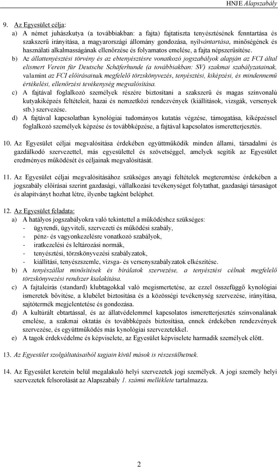 b) Az állattenyésztési törvény és az ebtenyésztésre vonatkozó jogszabályok alapján az FCI által elismert Verein für Deutsche Schäferhunde (a továbbiakban: SV) szakmai szabályzatainak, valamint az FCI