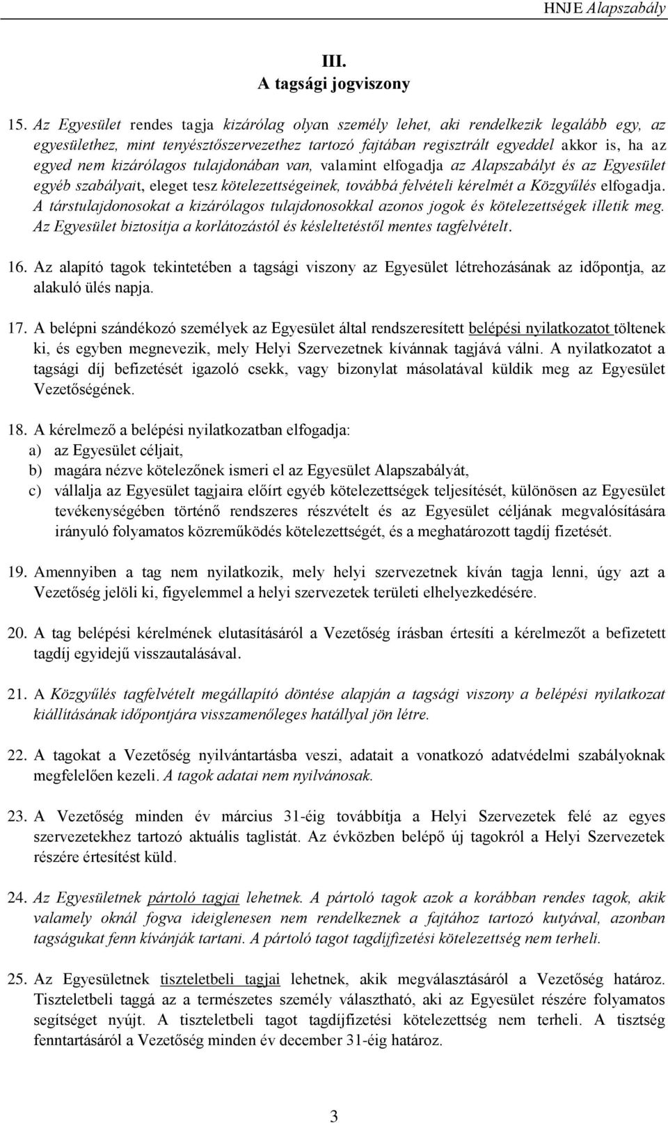 kizárólagos tulajdonában van, valamint elfogadja az Alapszabályt és az Egyesület egyéb szabályait, eleget tesz kötelezettségeinek, továbbá felvételi kérelmét a Közgyűlés elfogadja.