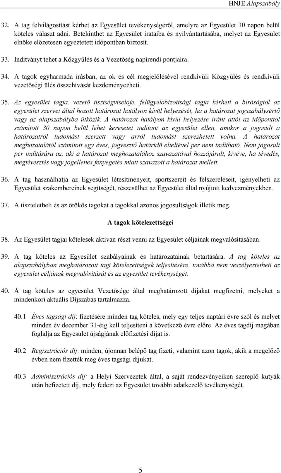 A tagok egyharmada írásban, az ok és cél megjelölésével rendkívüli Közgyűlés és rendkívüli vezetőségi ülés összehívását kezdeményezheti. 35.