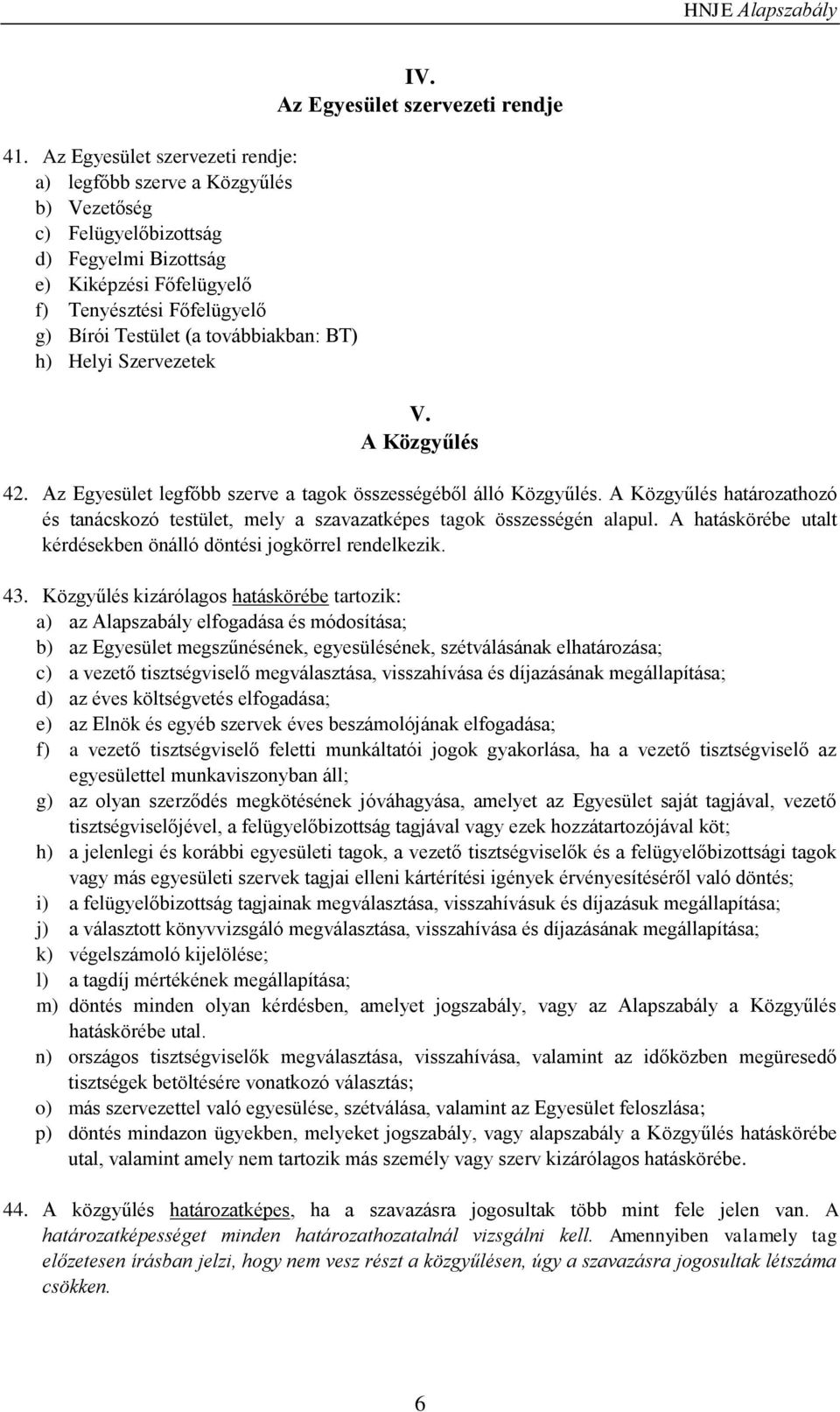 A Közgyűlés határozathozó és tanácskozó testület, mely a szavazatképes tagok összességén alapul. A hatáskörébe utalt kérdésekben önálló döntési jogkörrel rendelkezik. 43.