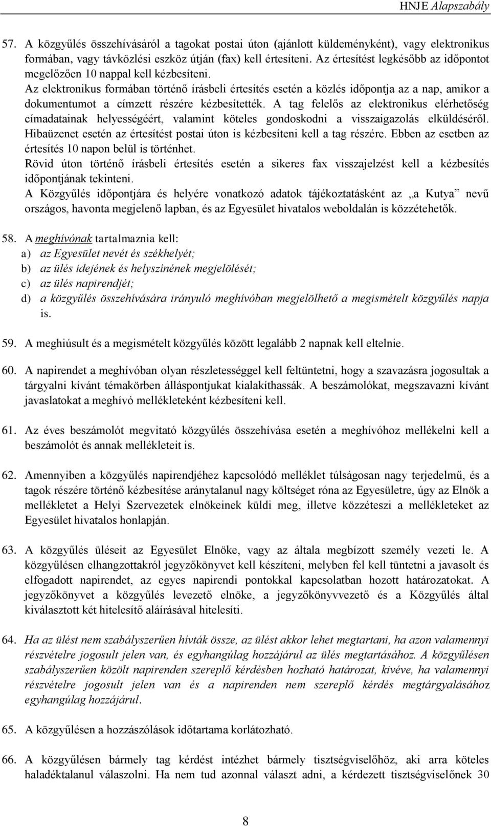 Az elektronikus formában történő írásbeli értesítés esetén a közlés időpontja az a nap, amikor a dokumentumot a címzett részére kézbesítették.