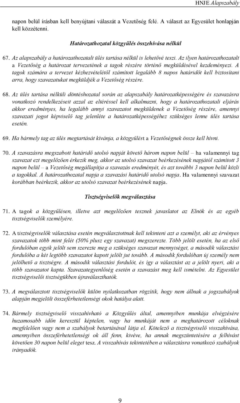 A tagok számára a tervezet kézhezvételétől számított legalább 8 napos határidőt kell biztosítani arra, hogy szavazatukat megküldjék a Vezetőség részére. 68.