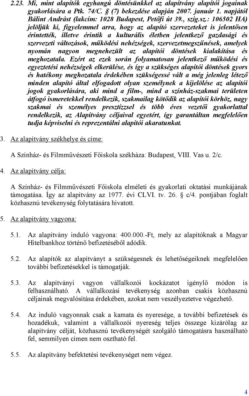 g.sz.: 106502 HA) jelöljük ki, figyelemmel arra, hogy az alapító szervezeteket is jelentősen érintették, illetve érintik a kulturális életben jelentkező gazdasági és szervezeti változások, működési