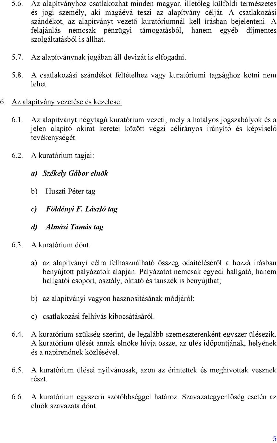 Az alapítványnak jogában áll devizát is elfogadni. 5.8. A csatlakozási szándékot feltételhez vagy kuratóriumi tagsághoz kötni nem lehet. 6. Az alapítvány vezetése és kezelése: 6.1.