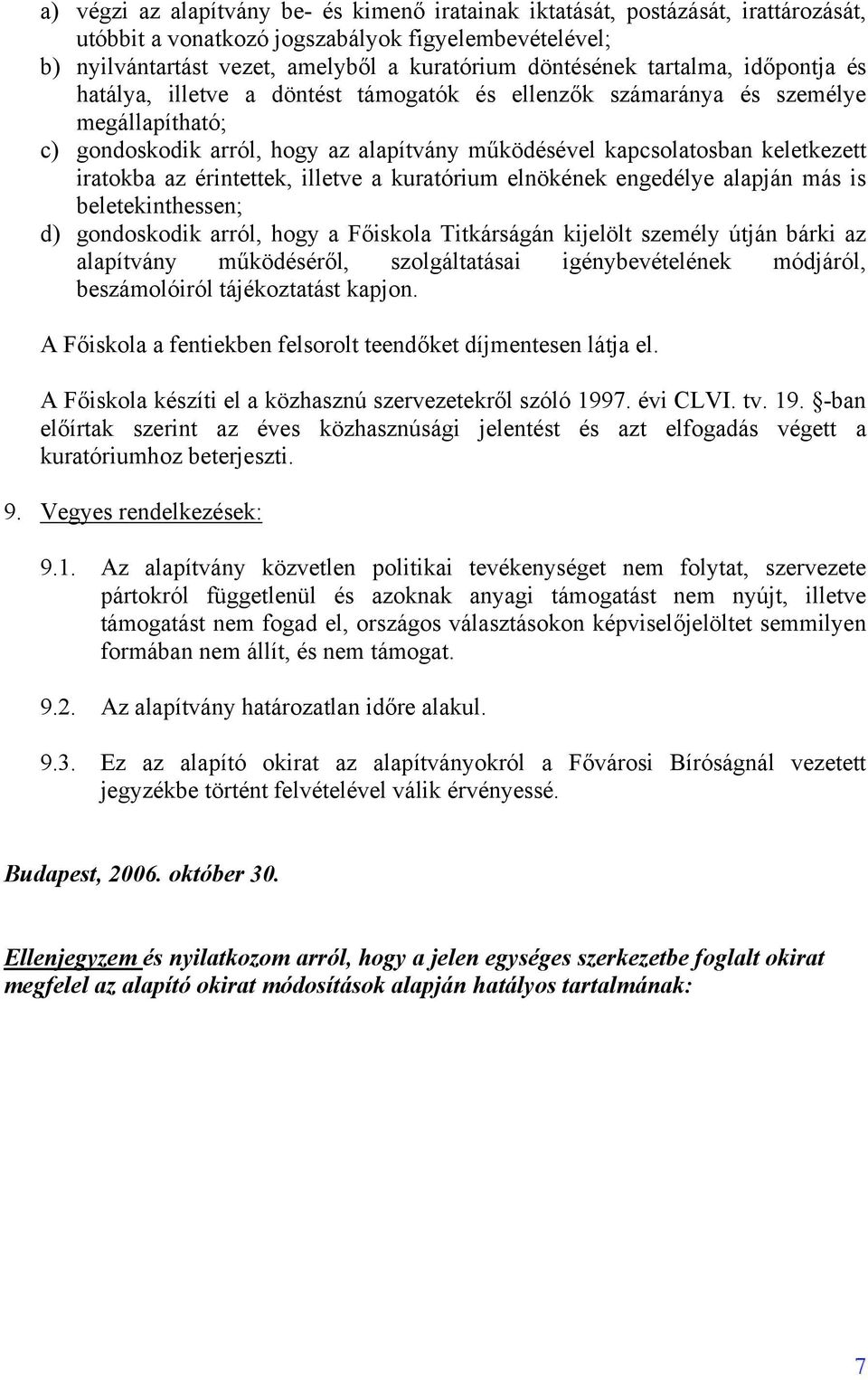 az érintettek, illetve a kuratórium elnökének engedélye alapján más is beletekinthessen; d) gondoskodik arról, hogy a Főiskola Titkárságán kijelölt személy útján bárki az alapítvány működéséről,