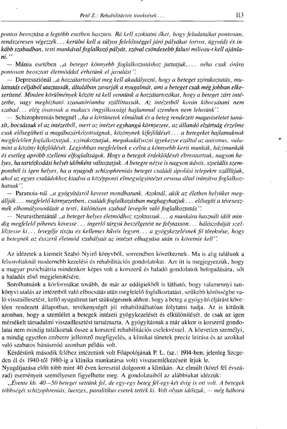 ' ' Mánia esetében,,a beteget könnyebb foglalkoztatáshoz juttatjuk,... néha csak órára pontosan beosztott életmóddal érhetünk el javulást".