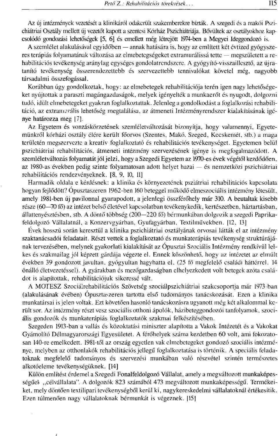 A szemlélet alakulásával egyidőben annak hatására is, hogy az említett két évtized gyógyszeres terápiás folyamatának változása az elmebetegségeket extramurálissá tette megszületett a rehabilitációs