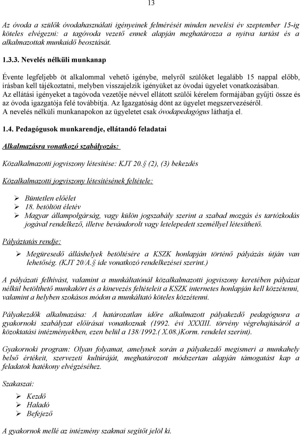 3. Nevelés nélküli munkanap Évente legfeljebb öt alkalommal vehető igénybe, melyről szülőket legalább 15 nappal előbb, írásban kell tájékoztatni, melyben visszajelzik igényüket az óvodai ügyelet