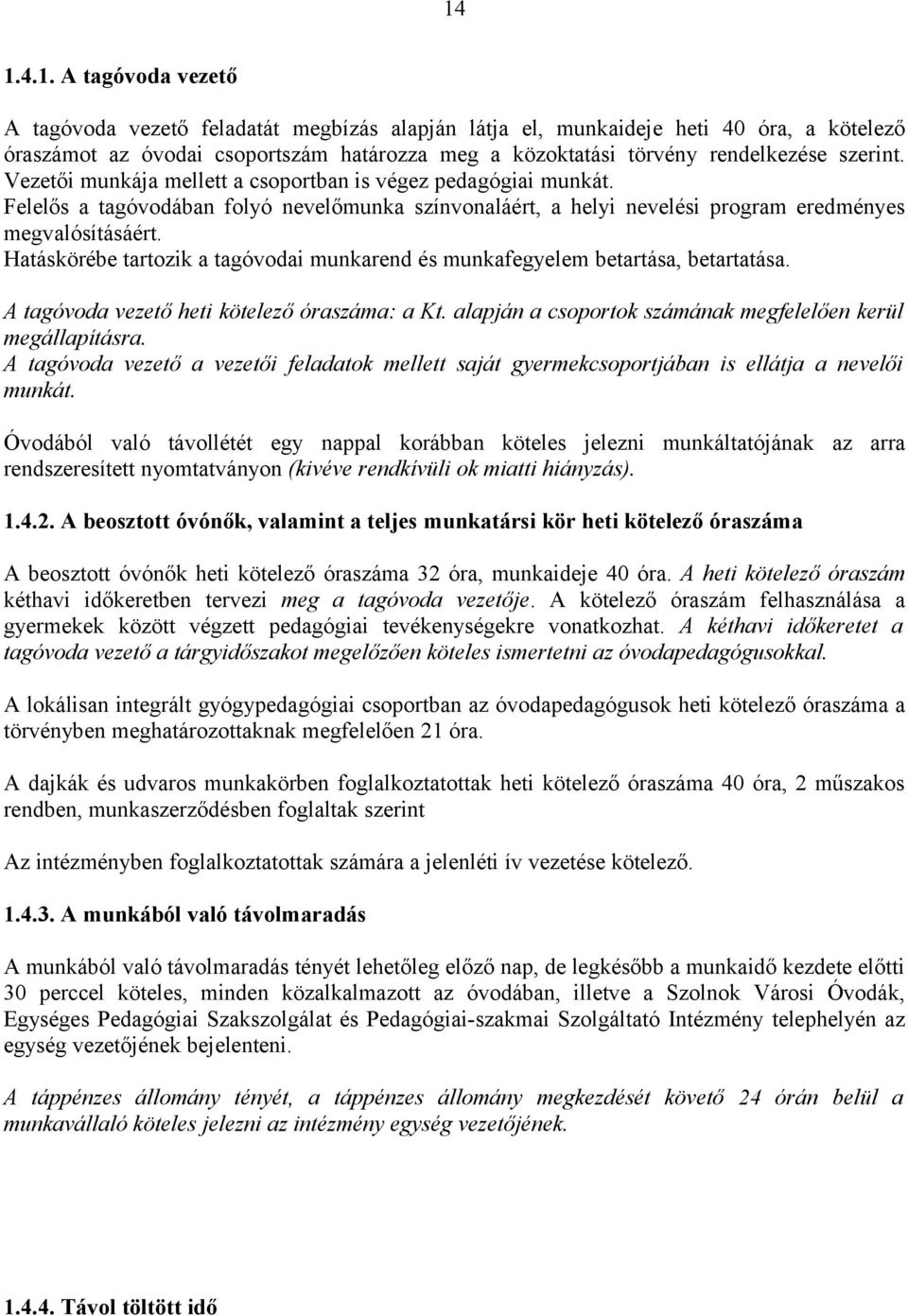 Hatáskörébe tartozik a tagóvodai munkarend és munkafegyelem betartása, betartatása. A tagóvoda vezető heti kötelező óraszáma: a Kt. alapján a csoportok számának megfelelően kerül megállapításra.