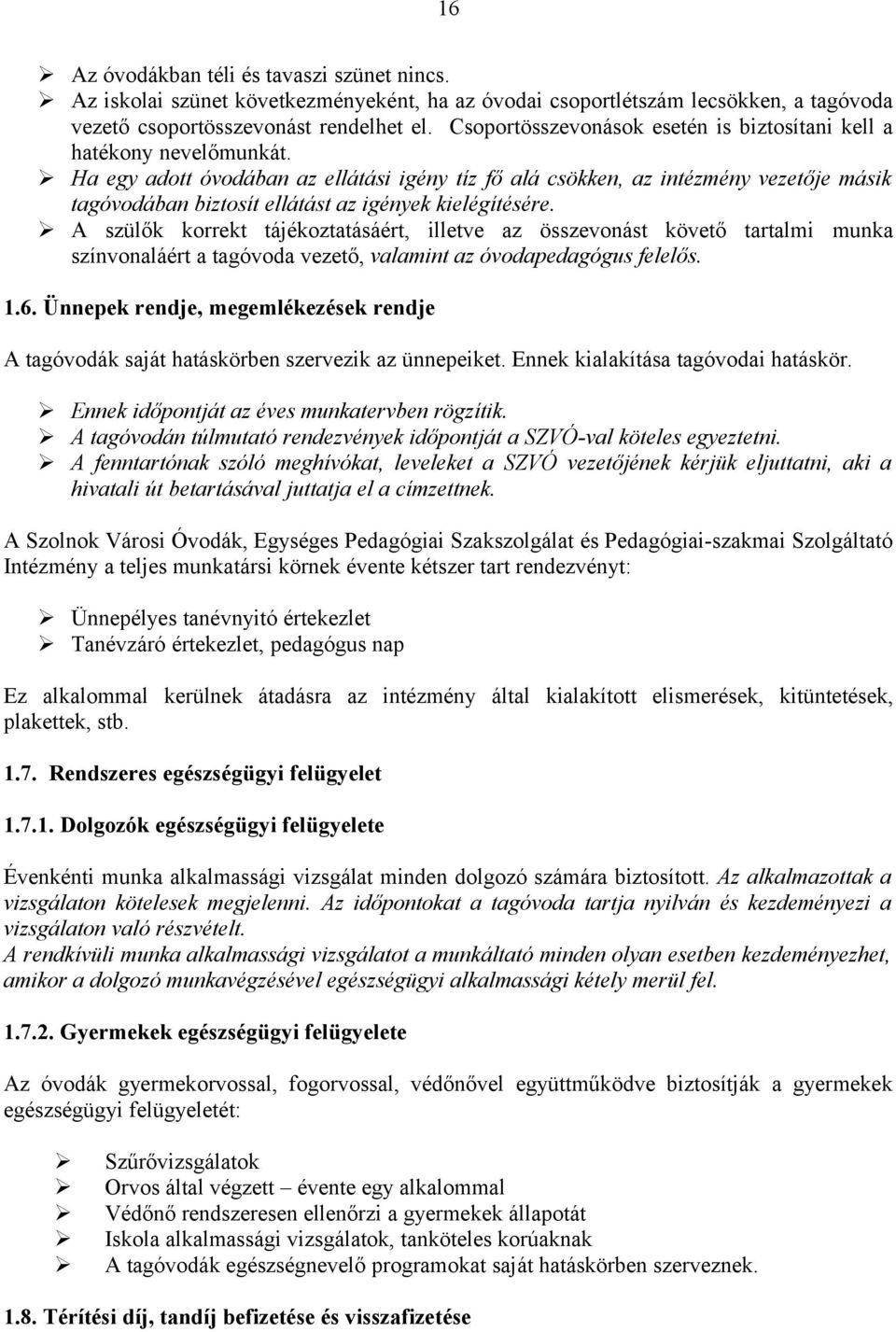 Ha egy adott óvodában az ellátási igény tíz fő alá csökken, az intézmény vezetője másik tagóvodában biztosít ellátást az igények kielégítésére.