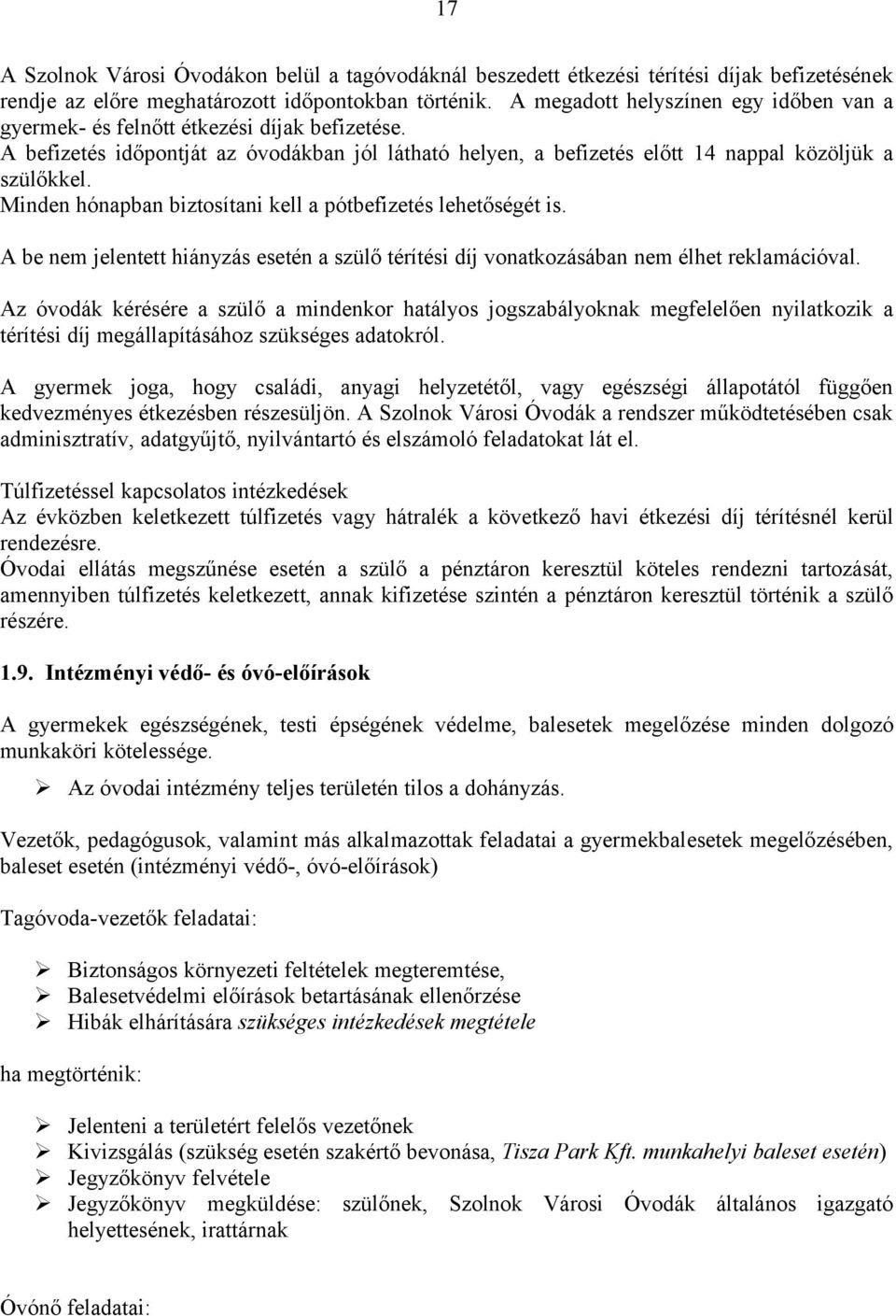 Minden hónapban biztosítani kell a pótbefizetés lehetőségét is. A be nem jelentett hiányzás esetén a szülő térítési díj vonatkozásában nem élhet reklamációval.