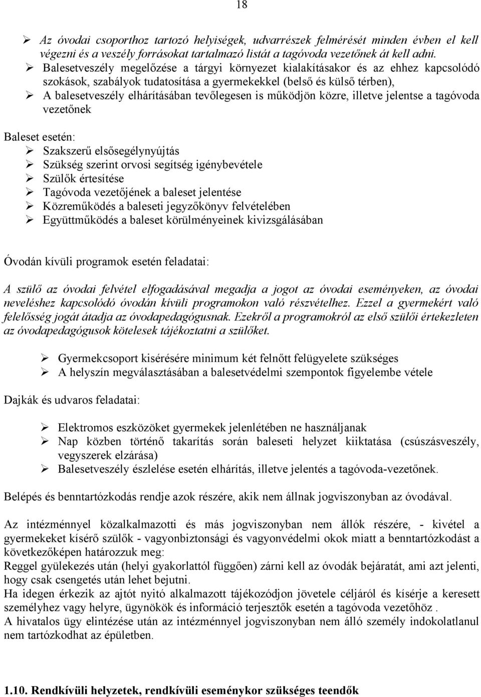 is működjön közre, illetve jelentse a tagóvoda vezetőnek Baleset esetén: Szakszerű elsősegélynyújtás Szükség szerint orvosi segítség igénybevétele Szülők értesítése Tagóvoda vezetőjének a baleset