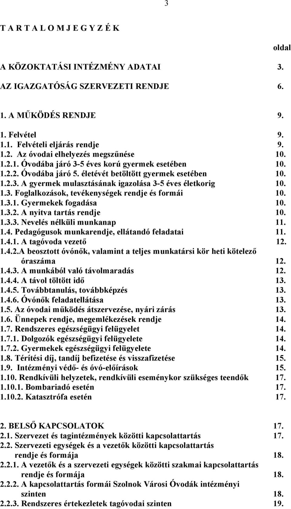 1.3. Foglalkozások, tevékenységek rendje és formái 10. 1.3.1. Gyermekek fogadása 10. 1.3.2. A nyitva tartás rendje 10. 1.3.3. Nevelés nélküli munkanap 11. 1.4.