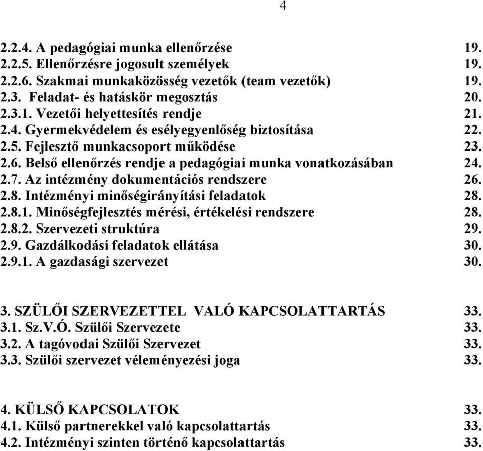 Az intézmény dokumentációs rendszere 26. 2.8. Intézményi minőségirányítási feladatok 28. 2.8.1. Minőségfejlesztés mérési, értékelési rendszere 28. 2.8.2. Szervezeti struktúra 29.