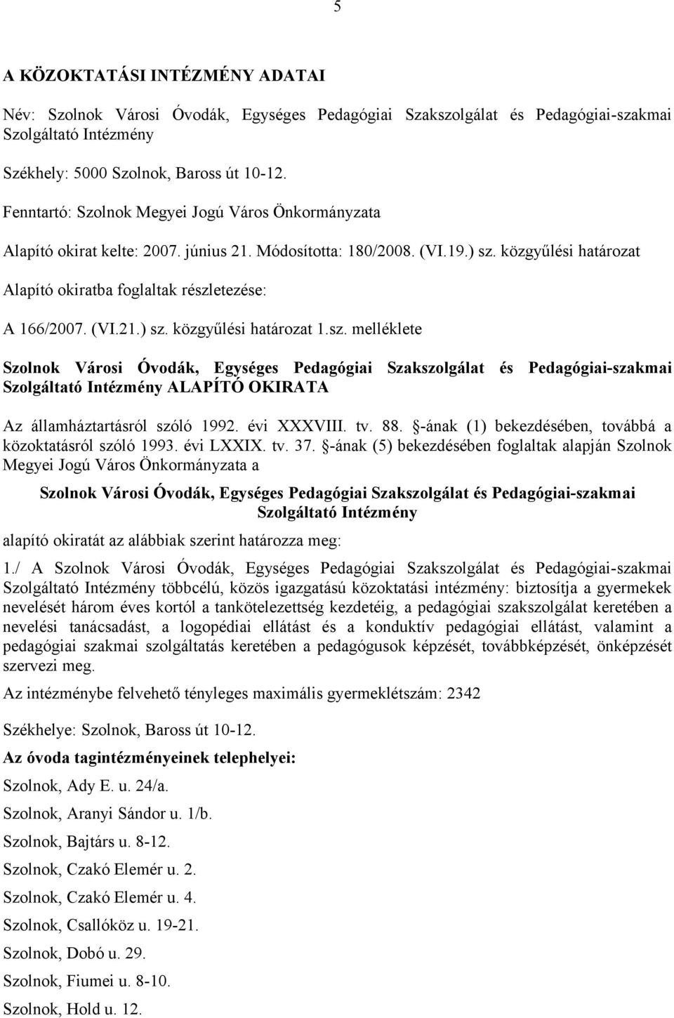 (VI.21.) sz. közgyűlési határozat 1.sz. melléklete Szolnok Városi Óvodák, Egységes Pedagógiai Szakszolgálat és Pedagógiai-szakmai Szolgáltató Intézmény ALAPÍTÓ OKIRATA Az államháztartásról szóló 1992.