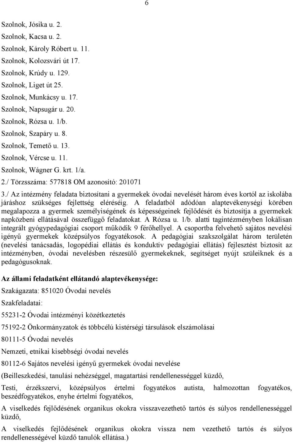 / Az intézmény feladata biztosítani a gyermekek óvodai nevelését három éves kortól az iskolába járáshoz szükséges fejlettség eléréséig.