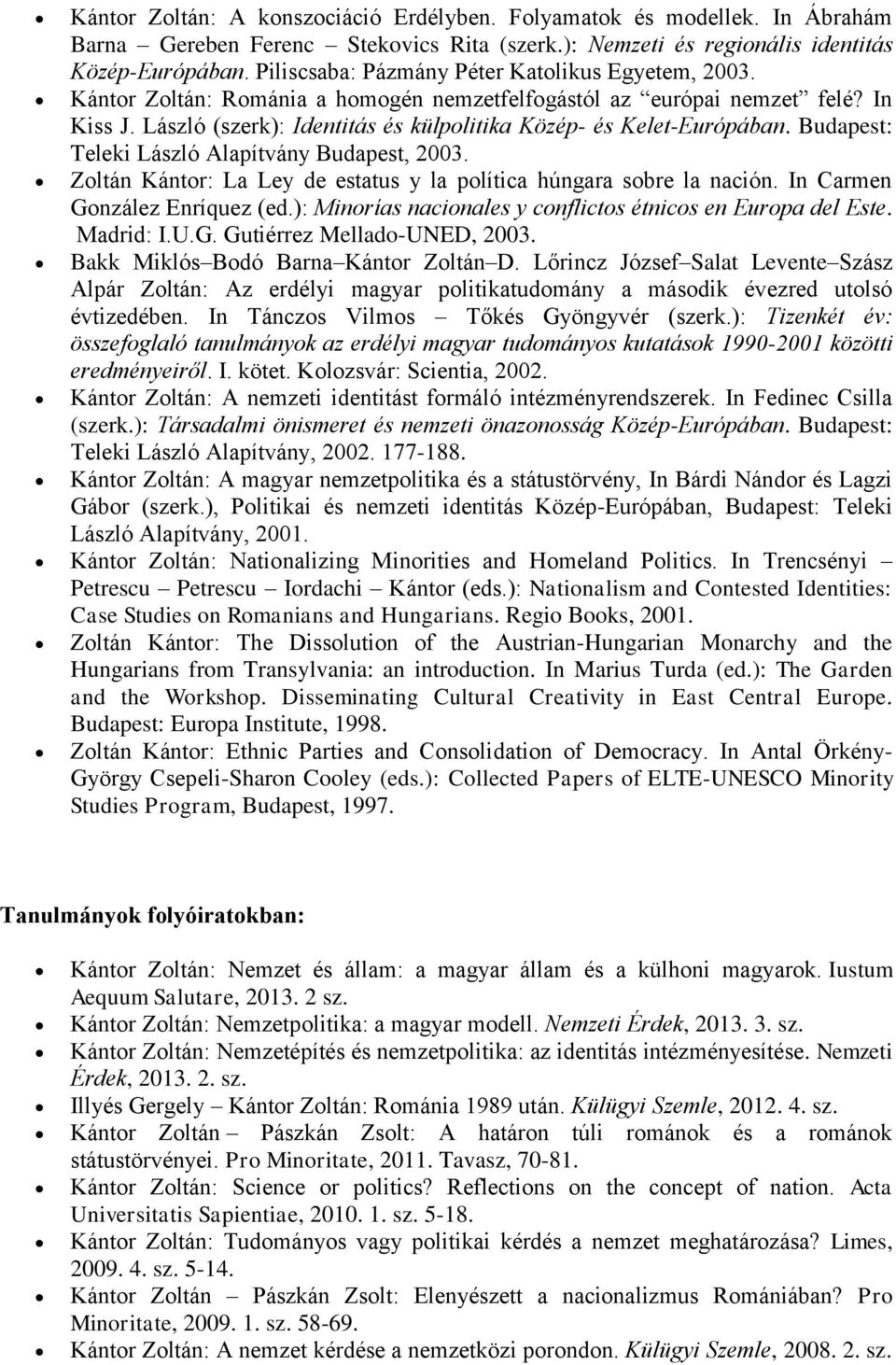 László (szerk): Identitás és külpolitika Közép- és Kelet-Európában. Budapest: Teleki László Alapítvány Budapest, 2003. Zoltán Kántor: La Ley de estatus y la política húngara sobre la nación.