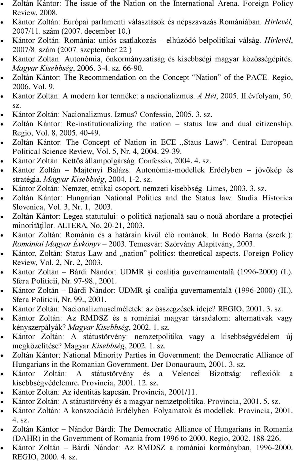 ) Kántor Zoltán: Autonómia, önkormányzatiság és kisebbségi magyar közösségépítés. Magyar Kisebbség, 2006. 3-4. sz. 66-90. Zoltán Kántor: The Recommendation on the Concept Nation of the PACE.