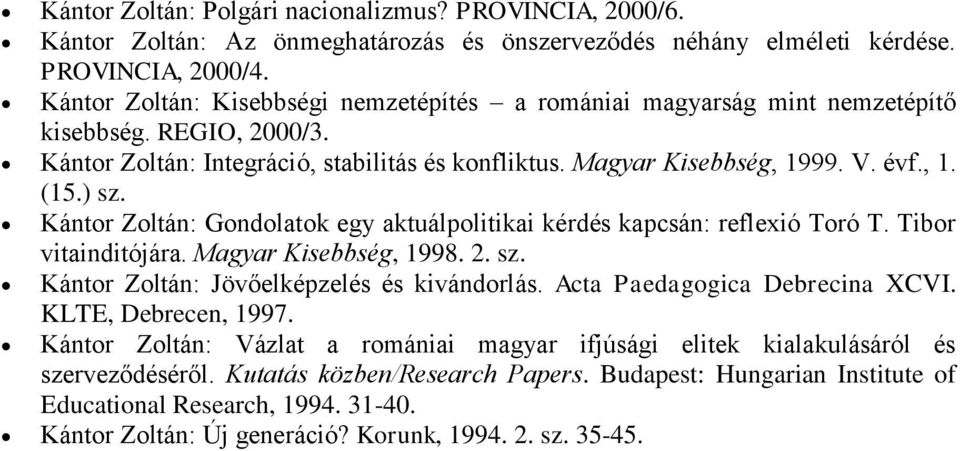 ) sz. Kántor Zoltán: Gondolatok egy aktuálpolitikai kérdés kapcsán: reflexió Toró T. Tibor vitainditójára. Magyar Kisebbség, 1998. 2. sz. Kántor Zoltán: Jövőelképzelés és kivándorlás.