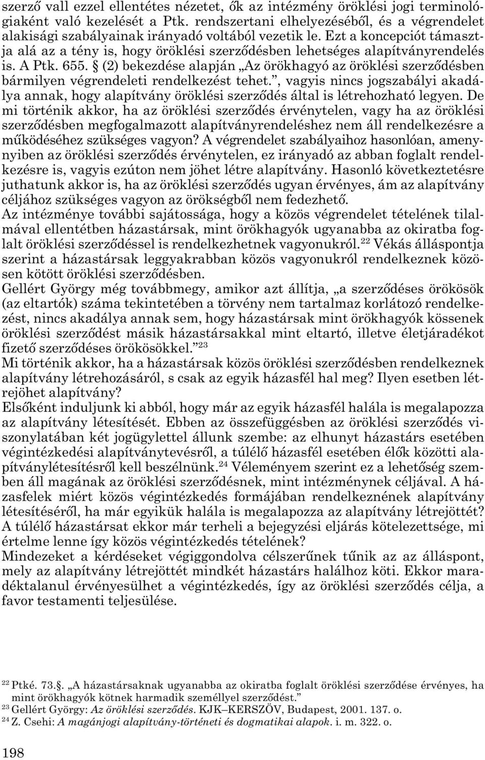 Ezt a koncepciót támaszt - ja alá az a tény is, hogy öröklési szerződésben lehetséges alapítványrendelés is. A Ptk. 655.