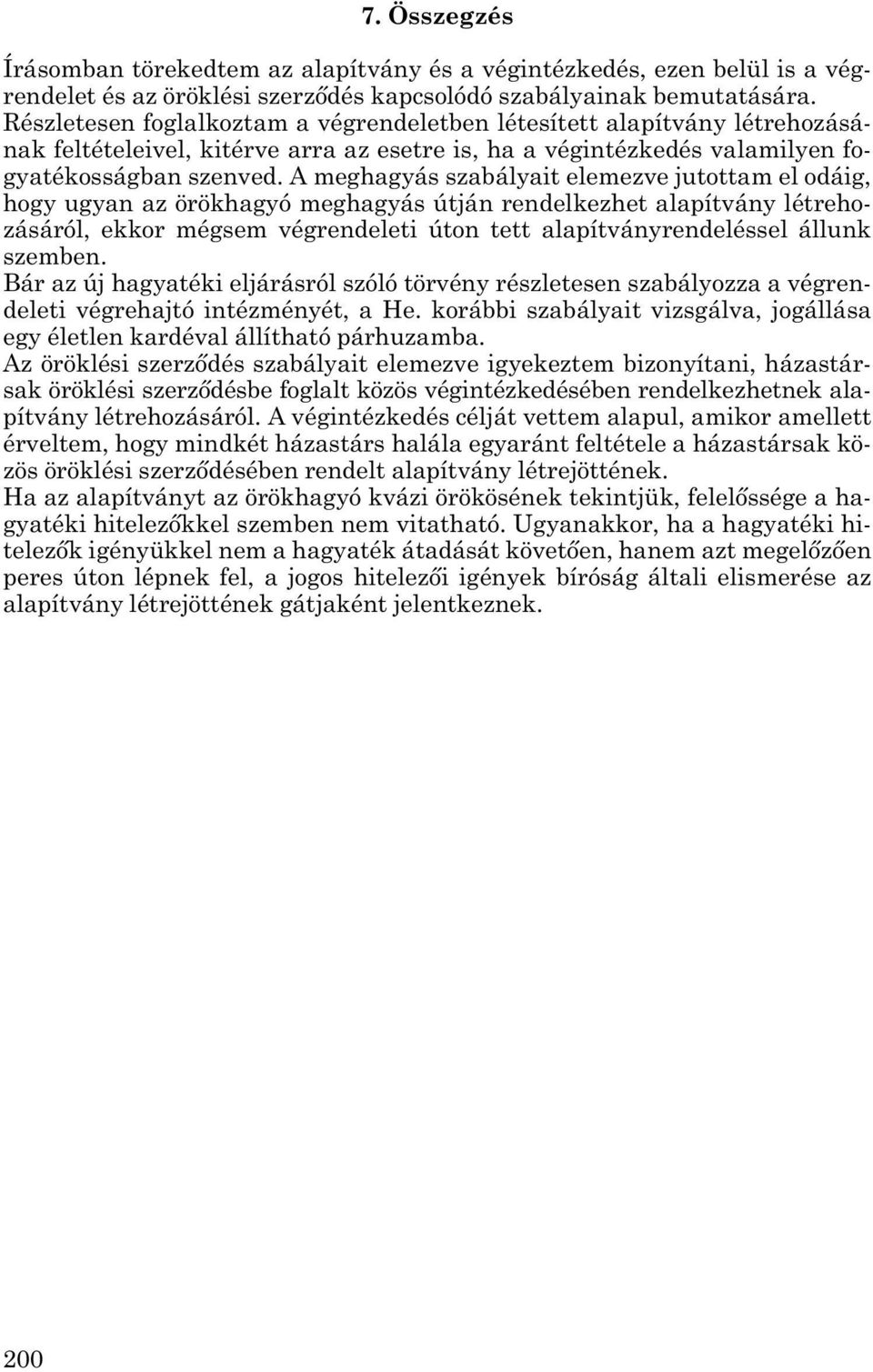 A meghagyás szabályait elemezve jutottam el odáig, hogy ugyan az örökhagyó meghagyás útján rendelkezhet alapítvány létreho - zá sáról, ekkor mégsem végrendeleti úton tett alapítványrendeléssel állunk