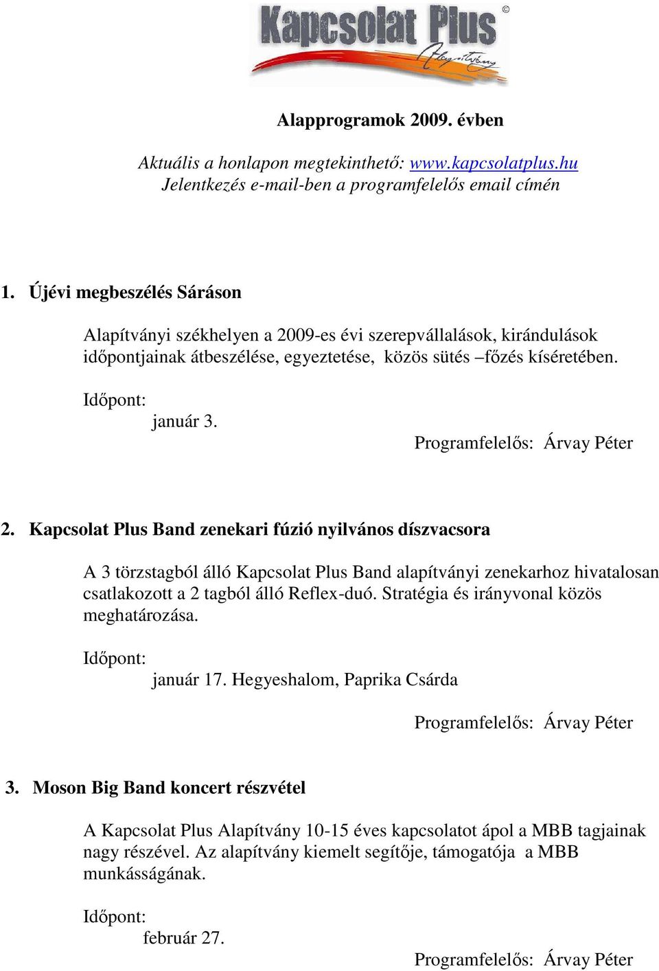 09-es évi szerepvállalások, kirándulások idıpontjainak átbeszélése, egyeztetése, közös sütés fızés kíséretében. január 3. 2.